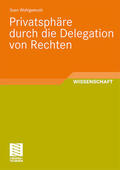 Wohlgemuth |  Wohlgemuth, S: Privatsphäre durch die Delegation von Rechten | Buch |  Sack Fachmedien