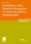 Wagner |  Wagner, T: Qualitative sichtbasierte Navigation in unstruktu | Buch |  Sack Fachmedien