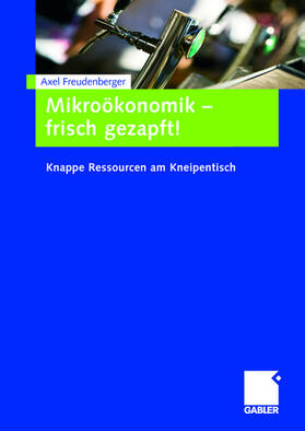 Freudenberger |  Freudenberger, A: Mikroökonomik - frisch gezapft! | Buch |  Sack Fachmedien