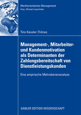 Kessler-Thönes |  Management-, Mitarbeiter- und Kundenmotivation als Determinanten der Zahlungsbereitschaft von Dienstleistungskunden | Buch |  Sack Fachmedien