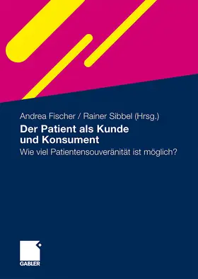 Fischer / Sibbel |  Der Patient als Kunde und Konsument | Buch |  Sack Fachmedien