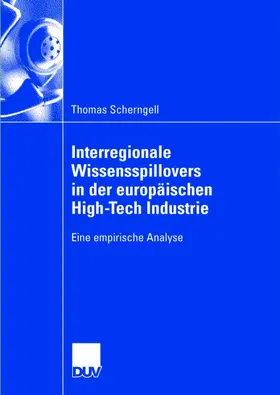 Scherngell |  Interregionale Wissensspillovers in der europäischen High-Tech Industrie | Buch |  Sack Fachmedien