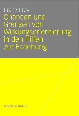 Frey |  Chancen und Grenzen von Wirkungsorientierung in den Hilfen zur Erziehung | Buch |  Sack Fachmedien