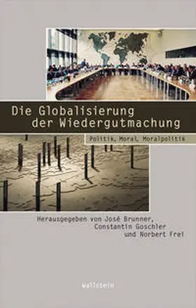 Brunner / Goschler / Frei |  Die Globalisierung der Wiedergutmachung | Buch |  Sack Fachmedien