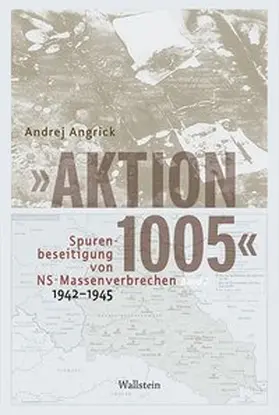 Angrick |  »Aktion 1005« - Spurenbeseitigung von NS-Massenverbrechen 1942 -1945 | Buch |  Sack Fachmedien