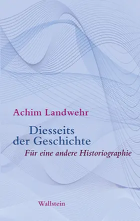Landwehr |  Diesseits der Geschichte | Buch |  Sack Fachmedien