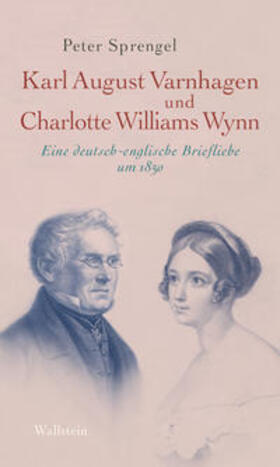 Sprengel / Varnhagen von Ense / Williams Wynn |  Karl August Varnhagen und Charlotte Williams Wynn | Buch |  Sack Fachmedien