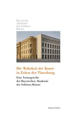 Bayerische Akademie der Schönen Künste in München / Nerdinger |  Die Wahrheit der Kunst in Zeiten der Täuschung | Buch |  Sack Fachmedien