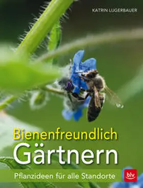 Lugerbauer | Bienenfreundlich Gärtnern | Buch | 978-3-8354-1598-0 | www.sack.de