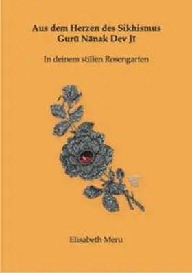 Meru |  Aus dem Herzen des Sikhismus - Guru Nanak Dev Ji - In deinem stillen Rosengarten | Buch |  Sack Fachmedien