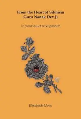Meru |  From the Heart of Sikhism - Guru Nanak Dev Ji - In your quiet rose garden | Buch |  Sack Fachmedien
