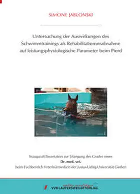 Jablonski |  Untersuchung der Auswirkungen des Schwimmtrainings als Rehabilitationsmaßnahme auf leistungsphysiologische Parameter beim Pferd | Buch |  Sack Fachmedien