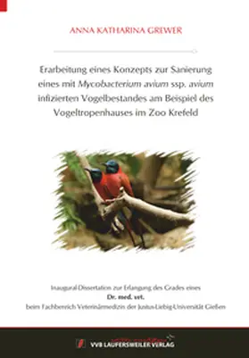 Grewer |  Erarbeitung eines Konzepts zur Sanierung eines mit Mycobacterium avium ssp. avium infizierten Vogelbestandes am Beispiel des Vogeltropenhauses im Zoo Krefeld | Buch |  Sack Fachmedien