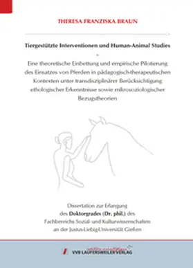 Braun |  Tiergestützte Interventionen und Human-Animal Studies – Eine theoretische Einbettung und empirische Pilotierung des Einsatzes von Pferden in pädagogisch-therapeutischen Kontexten unter transdisziplinärer Berücksichtigung ethologischer Erkenntnisse sowie mikrosoziologischer Bezugstheorien | Buch |  Sack Fachmedien