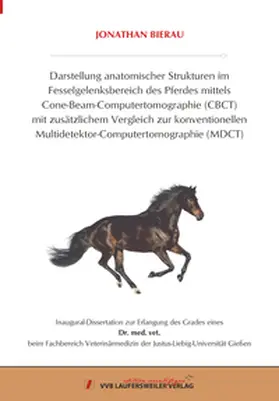 Bierau |  Darstellung anatomischer Strukturen im Fesselgelenksbereich des Pferdes mittels Cone-Beam-Computertomographie (CBCT) mit zusätzlichem Vergleich zur konventionellen Multidetektor-Computertomographie (MDCT) | Buch |  Sack Fachmedien