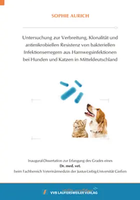 Aurich |  Untersuchung zur Verbreitung, Klonalität und antimikrobiellen Resistenz von bakteriellen Infektionserregern aus Harnwegsinfektionen bei Hunden und Katzen in Mitteldeutschland | Buch |  Sack Fachmedien