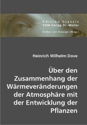 Dove / Krosigk |  Über den Zusammenhang der Wärmeveränderungen der Atmosphäre mit der Entwicklung der Pflanzen | Buch |  Sack Fachmedien
