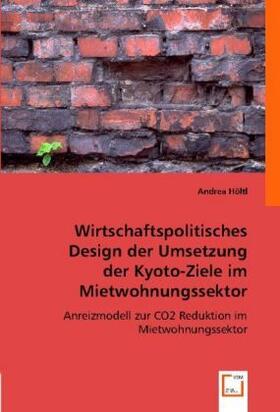 Höltl |  Wirtschaftspolitisches Design der Umsetzung der Kyoto-Ziele im Mietwohnungssektor | Buch |  Sack Fachmedien