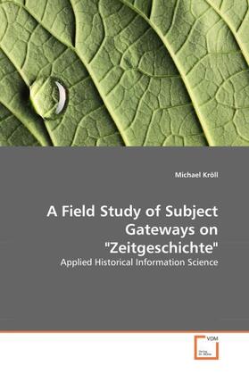 Kröll | A Field Study of Subject Gateways on "Zeitgeschichte" | Buch | 978-3-8364-7347-7 | sack.de