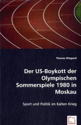 Wiegand |  Der US-Boykott der Olympischen Sommerspiele 1980 in Moskau | Buch |  Sack Fachmedien