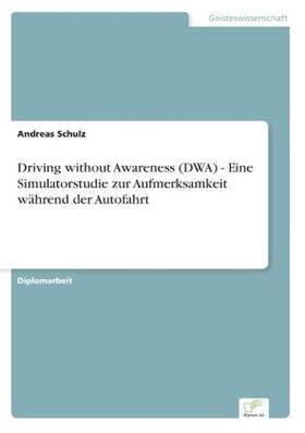 Schulz | Driving without Awareness (DWA) - Eine Simulatorstudie zur Aufmerksamkeit während der Autofahrt | Buch | 978-3-8366-0084-2 | www.sack.de