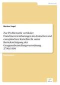Vogel |  Zur Problematik vertikaler Franchisevereinbarungen im deutschen und europäischen Kartellrecht unter Berücksichtigung der Gruppenfreistellungsverordnung 2790/1999 | Buch |  Sack Fachmedien