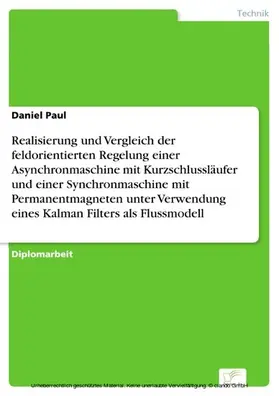 Paul |  Realisierung und Vergleich der feldorientierten Regelung einer Asynchronmaschine mit Kurzschlussläufer und einer Synchronmaschine mit Permanentmagneten unter Verwendung eines Kalman Filters als Flussmodell | eBook | Sack Fachmedien