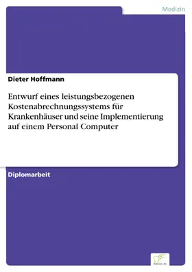 Hoffmann |  Entwurf eines leistungsbezogenen Kostenabrechnungssystems für Krankenhäuser und seine Implementierung auf einem Personal Computer | eBook | Sack Fachmedien
