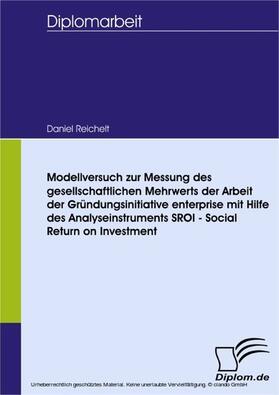 Reichelt | Modellversuch zur Messung des gesellschaftlichen Mehrwerts der Arbeit der Gründungsinitiative enterprise mit Hilfe des Analyseinstruments SROI - Social Return on Investment | E-Book | sack.de