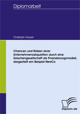 Hauser |  Chancen und Risiken einer Unternehmensakquisition durch eine Zwischengesellschaft als Finanzierungsmodell, dargestellt am Beispiel NewCo | eBook | Sack Fachmedien