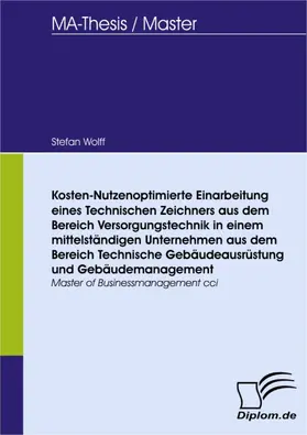 Wolff |  Kosten-Nutzenoptimierte Einarbeitung eines Technischen Zeichners aus dem Bereich Versorgungstechnik in einem mittelständigen Unternehmen aus dem Bereich Technische Gebäudeausrüstung und Gebäudemanagement | eBook | Sack Fachmedien