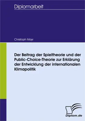 Mayr |  Der Beitrag der Spieltheorie und der Public-Choice-Theorie zur Erklärung der Entwicklung der internationalen Klimapolitik | eBook | Sack Fachmedien