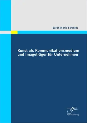 Schmidt | Kunst als Kommunikationsmedium und Imageträger für Unternehmen | E-Book | www.sack.de