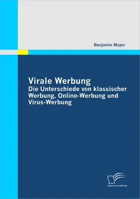 Mayer |  Virale Werbung: Die Unterschiede von klassischer Werbung, Online-Werbung und Virus-Werbung | eBook | Sack Fachmedien