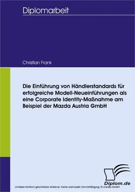 Frank |  Die Einführung von Händlerstandards für erfolgreiche Modell-Neueinführungen als eine Corporate Identity-Maßnahme am Beispiel der Mazda Austria GmbH | eBook | Sack Fachmedien