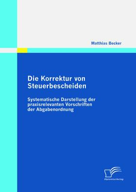 Becker | Die Korrektur von Steuerbescheiden - Systematische Darstellung der praxisrelevanten Vorschriften der Abgabenordnung | E-Book | sack.de