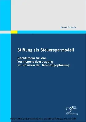 Schäfer |  Stiftung als Steuersparmodell: Rechtsform für die Vermögensübertragung im Rahmen der Nachfolgeplanung | eBook | Sack Fachmedien