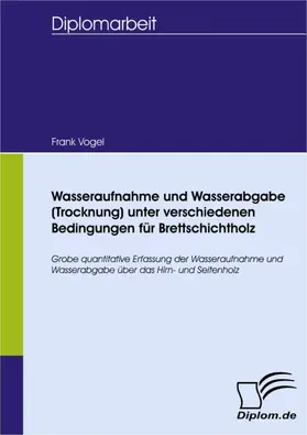 Vogel |  Wasseraufnahme und Wasserabgabe (Trocknung) unter verschiedenen Bedingungen für Brettschichtholz | eBook | Sack Fachmedien