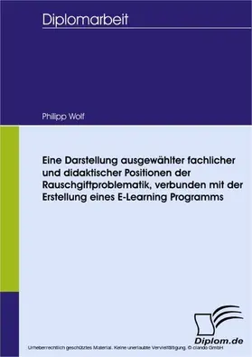 Wolf |  Eine Darstellung ausgewählter fachlicher und didaktischer Positionen der Rauschgiftproblematik, verbunden mit der Erstellung eines E-Learning Programms | eBook | Sack Fachmedien