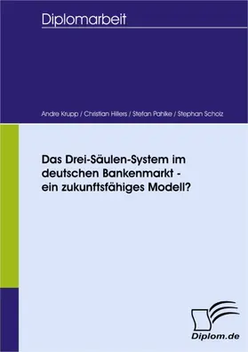 Scholz / Krupp / Hillers |  Das Drei-Säulen-System im deutschen Bankenmarkt - ein zukunftsfähiges Modell? | eBook | Sack Fachmedien