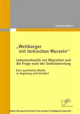 Werner |  "Weltbürger mit türkischen Wurzeln" - Lebensentwürfe von Migranten und die Frage nach der Selbstverortung | eBook | Sack Fachmedien
