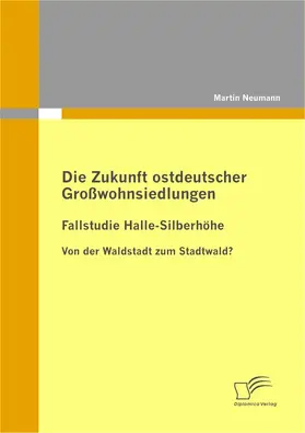 Neumann |  Die Zukunft ostdeutscher Großwohnsiedlungen: Fallstudie Halle-Silberhöhe | eBook | Sack Fachmedien