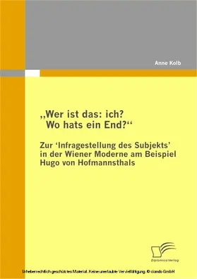 Kolb |  "Wer ist das: ich? Wo hats ein End?" Zur 'Infragestellung des Subjekts' in der Wiener Moderne am Beispiel Hugo von Hofmannsthals | eBook | Sack Fachmedien