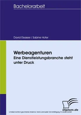 Elsasser / Hofer |  Werbeagenturen - eine Dienstleistungsbranche steht unter Druck | eBook | Sack Fachmedien