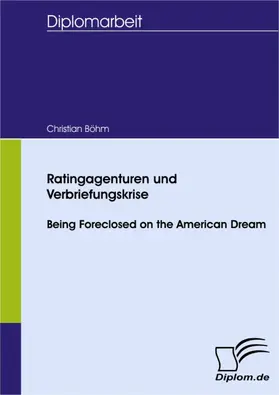 Böhm |  Ratingagenturen und Verbriefungskrise - Being Foreclosed on the American Dream | eBook | Sack Fachmedien