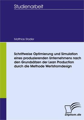 Stadler |  Schrittweise Optimierung und Simulation eines produzierenden Unternehmens nach den Grundsätzen der Lean Production durch die Methode Wertstromdesign | eBook | Sack Fachmedien