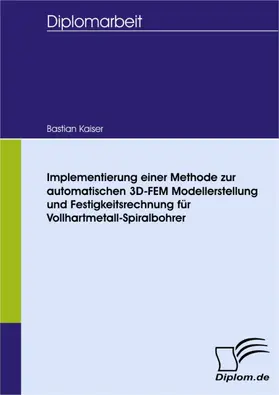 Kaiser |  Implementierung einer Methode zur automatischen 3D-FEM Modellerstellung und Festigkeitsrechnung für Vollhartmetall-Spiralbohrer | eBook | Sack Fachmedien