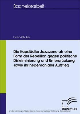 Althuber | Die Kapstädter Jazzszene als eine Form der Rebellion gegen politische Diskriminierung und Unterdrückung sowie ihr hegemonialer Aufstieg | E-Book | sack.de