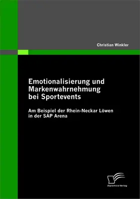 Winkler |  Emotionalisierung und Markenwahrnehmung bei Sportevents: Am Beispiel der Rhein-Neckar Löwen in der SAP Arena | eBook | Sack Fachmedien