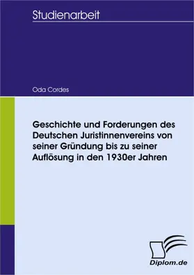 Cordes |  Geschichte und Forderungen des Deutschen Juristinnenvereins von seiner Gründung bis zu seiner Auflösung in den 1930er Jahren | eBook | Sack Fachmedien